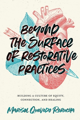 Beyond the Surface of Restorative Practices: Building a Culture of Equity, Connection, and Healing By Marisol Quevedo Rerucha Cover Image