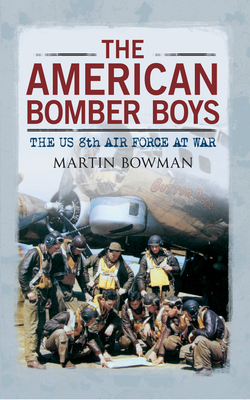 The American Bomber Boys: The US 8th Air Force at War By Martin W. Bowman Cover Image