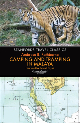 Camping and Tramping in Malaya: Fifteen Years' in the Native States of the Malay Peninsula (Stanfords Travel Classics) By Ambrose B. B. Rathborne Cover Image