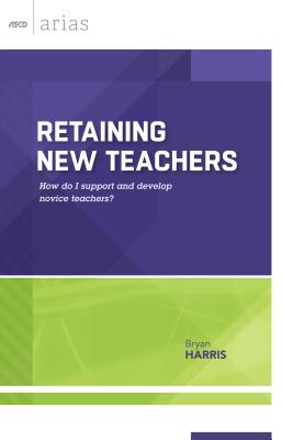 Retaining New Teachers: How Do I Support and Develop Novice Teachers? (ASCD Arias) Cover Image