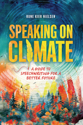 Speaking on Climate: A Guide to Speechwriting for a Better Future By Rune Kier Nielsen Cover Image