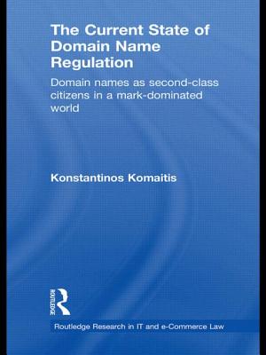 The Current State of Domain Name Regulation: Domain Names as Second Class Citizens in a Mark-Dominated World (Routledge Research in Information Technology and E-Commerce) Cover Image