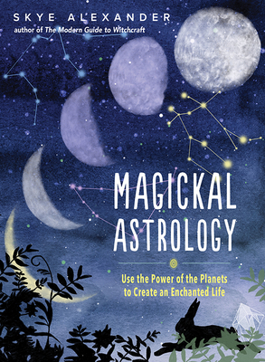 Magickal Astrology: Use the Power of the Planets to Create an Enchanted Life Cover Image