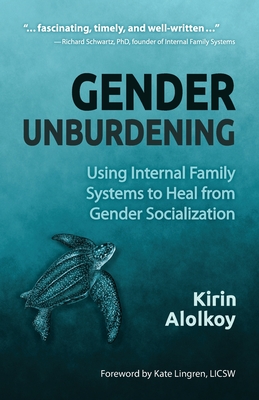Gender Unburdening: Using Internal Family Systems to Heal from Gender Socialization By Kirin Alolkoy Cover Image