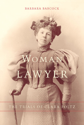 Woman Lawyer: The Trials of Clara Foltz By Barbara Babcock Cover Image