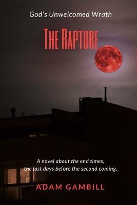 The Rapture: God's Unwelcomed Wrath By Adan Gambill Cover Image