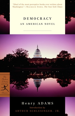 Democracy: An American Novel (Modern Library Classics) By Henry Adams, Arthur Schlesinger, Jr. (Introduction by) Cover Image