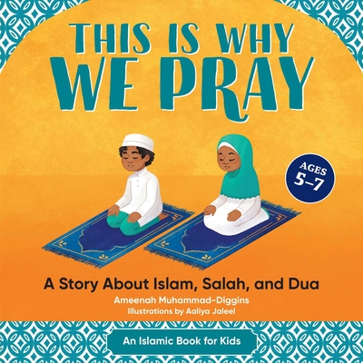 This is Why We Pray: An Islamic Book for Kids: A Story About Islam, Salah, and Dua By Ameenah Muhammad-Diggins, Aaliya Jaleel (Illustrator) Cover Image