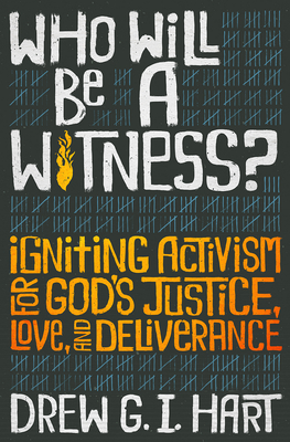 Who Will Be a Witness: Igniting Activism for God's Justice, Love, and Deliverance By Drew G. I. Hart Cover Image