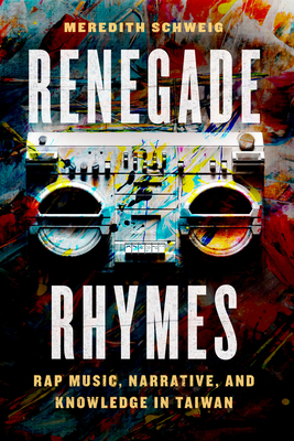 Renegade Rhymes: Rap Music, Narrative, and Knowledge in Taiwan (Chicago Studies in Ethnomusicology) Cover Image