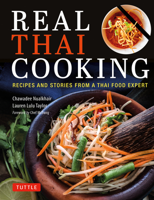 Real Thai Cooking: Recipes and Stories from a Thai Food Expert By Chawadee Nualkhair, Lauren Lulu Taylor, Chef McDang (Foreword by) Cover Image