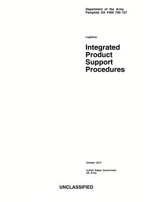 Department of the Army Pamphlet DA PAM 700-127 Logistics: Integrated Product Support Procedures October 2014 Cover Image