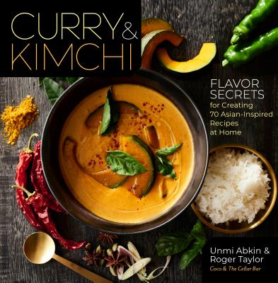 Curry & Kimchi: Flavor Secrets for Creating 70 Asian-Inspired Recipes at Home By Unmi Abkin, Roger Taylor Cover Image