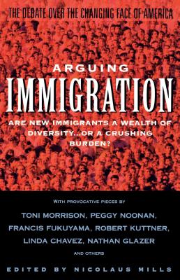 Arguing Immigration: The Controversy and Crisis Over the Future of Immigration in America By Nicolaus Mills Cover Image
