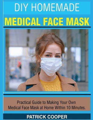 DIY Homemade Medical Face Mask: Practical Guide to Making Your Own Medical Face Mask at Home Within 10 Minutes Cover Image