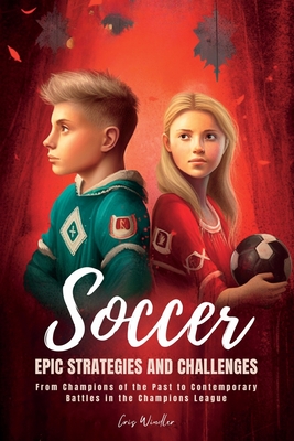 Soccer Epic Strategies and Challenges: From Champions of the Past to Contemporary Battles in the Champions League By Chris Winder Cover Image