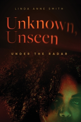 Unknown, Unseen -- Under the Radar By Linda Anne Smith Cover Image