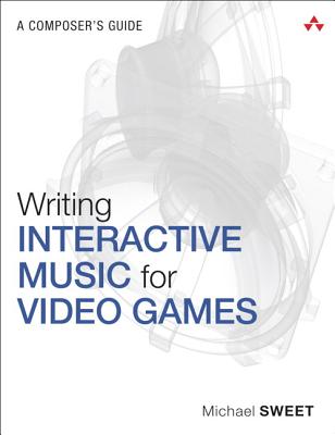 Writing Interactive Music for Video Games: A Composer's Guide (Game Design)