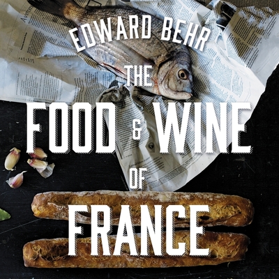 The Food and Wine of France Lib/E: Eating and Drinking from Champagne to Provence Cover Image