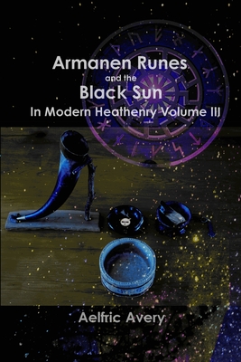 Armanen Runes and the Black Sun in Modern Heathenry Volume III Cover Image