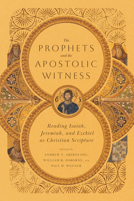 The Prophets and the Apostolic Witness: Reading Isaiah, Jeremiah, and Ezekiel as Christian Scripture Cover Image