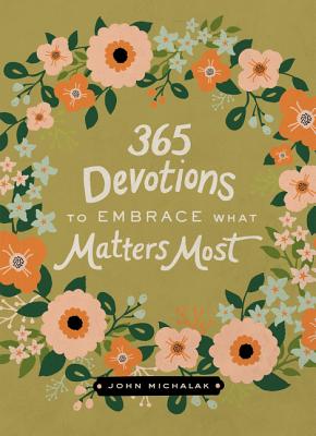 365 Devotions to Embrace What Matters Most By John Michalak Cover Image