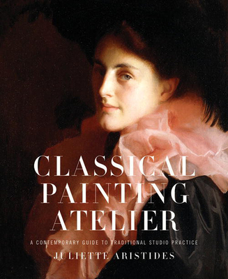 Classical Painting Atelier: A Contemporary Guide to Traditional Studio Practice Cover Image