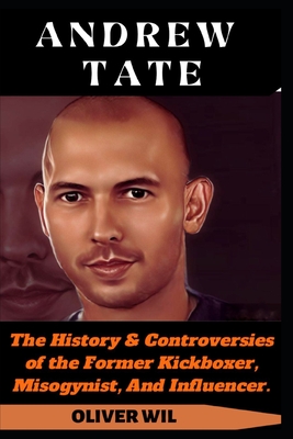 Andrew Tate: The History & Controversies of the Former Kickboxer, Misogynist, And Influencer. Cover Image