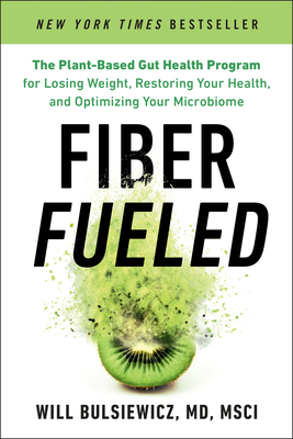 Fiber Fueled: The Plant-Based Gut Health Program for Losing Weight, Restoring Your Health, and Optimizing Your Microbiome By Will Bulsiewicz, MD Cover Image