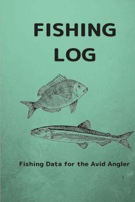 Fishing Log: Fishing Data for the Avid Angler (Paperback)