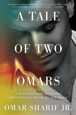 A Tale of Two Omars: A Memoir of Family, Revolution, and Coming Out During the Arab Spring By Omar Sharif, Jr Cover Image