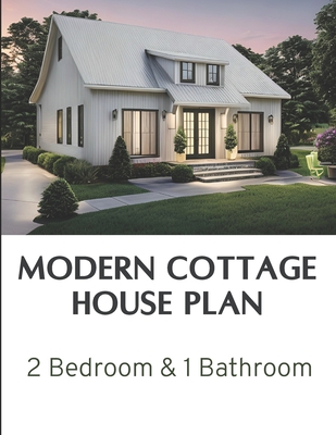 Modern Cottage House Plan: 2 Bedroom & 1 Bathroom: Complete Constructions Drawings Cover Image