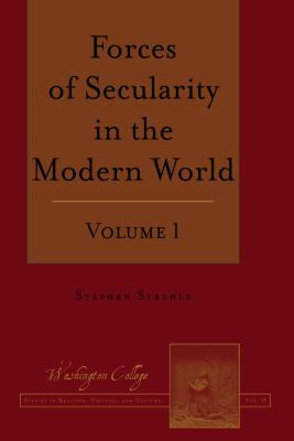 Forces of Secularity in the Modern World: Volume 1 (Washington College Studies in Religion #11) By Joseph Prud'homme (Editor), Stephen Strehle Cover Image