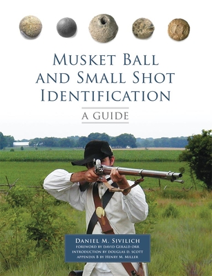 Musket Ball and Small Shot Identification: A Guide By Daniel M. Sivilich, David Gerald Orr (Foreword by), Douglas D. Scott (Introduction by) Cover Image