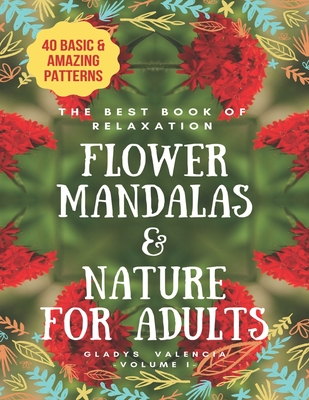 The Best Book of Relaxation Flower Mandalas & Nature for Adults: 40 Basic & Amazing Patterns By Gladys Valencia Cover Image