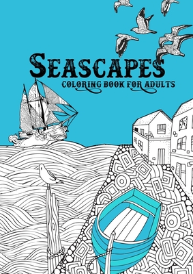 Seascapes Coloring Book for Adults: ocean coloring book for adults seashore coloring book for adults - whales, sharks, little cost villages, boats, li Cover Image