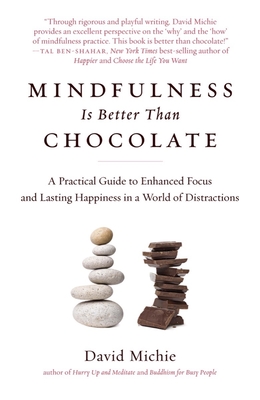 Mindfulness Is Better Than Chocolate: A Practical Guide to Enhanced Focus and Lasting Happiness in a World of Distractions Cover Image