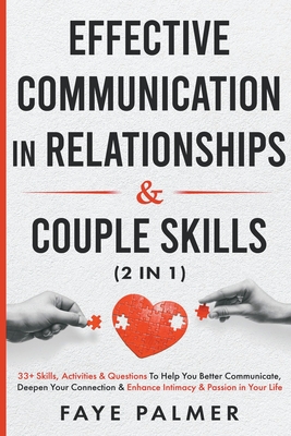 Effective Communication In Relationships & Couple Skills: 33+ Skills,  Activities & Questions To Help You Better Communicate, Deepen Your  Connection & (Paperback)