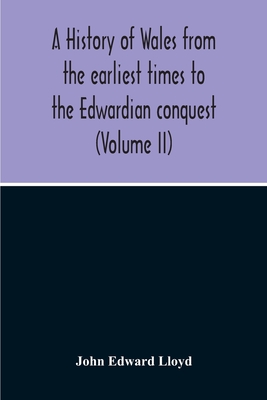 A History Of Wales From The Earliest Times To The Edwardian Conquest (Volume Ii) By John Edward Lloyd Cover Image