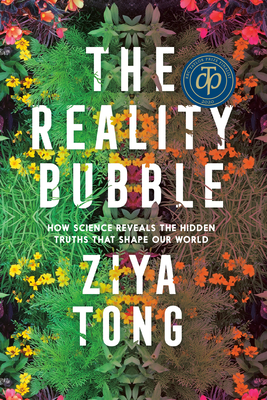 The Reality Bubble: How Science Reveals the Hidden Truths that Shape Our World By Ziya Tong Cover Image