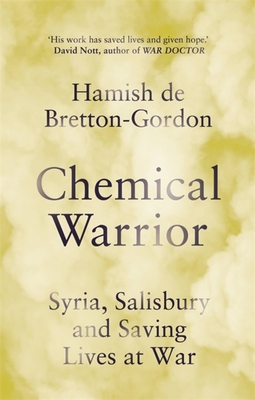 Chemical Warrior: Syria, Salisbury and Saving Lives at War - As heard on Radio 2 By Hamish de Bretton-Gordon Cover Image
