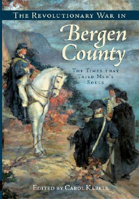 The Revolutionary War in Bergen County:: The Times That Tried Men's Souls (Military) By Carol Karels (Editor) Cover Image