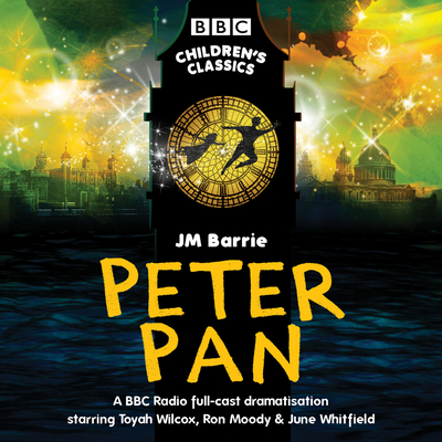Peter Pan: BBC Radio Full-Cast Dramatisation (BBC Children’s Classics)