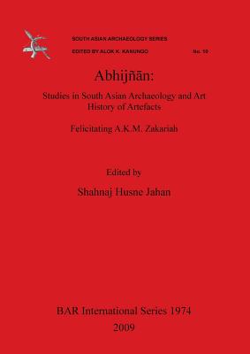 Abhijñān: Studies in South Asian Archaeology and Art History of Artefacts. Felicitating A.K.M. Zakariah. (BAR International #1974) Cover Image