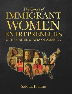 The Stories of Immigrant Women Entrepreneurs in the United States of America By Saloua Ibaline Cover Image
