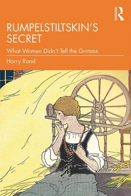Rumpelstiltskin's Secret: What Women Didn't Tell the Grimms By Harry Rand Cover Image