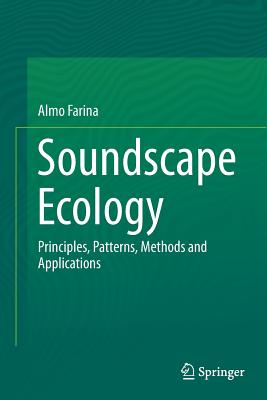 Soundscape Ecology: Principles, Patterns, Methods and Applications By Almo Farina Cover Image