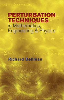 Peturbation Techniques in Mathematics, Engineering & Physics (Dover Books on Physics) By Richard Bellman Cover Image