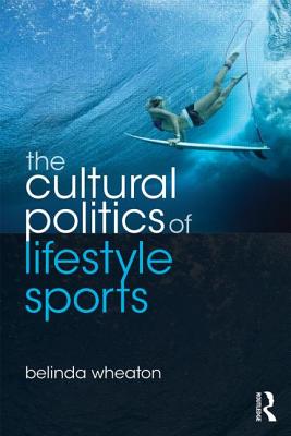 The Cultural Politics of Lifestyle Sports (Routledge Critical Studies in Sport)