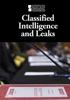 Classified Intelligence and Leaks (Introducing Issues with Opposing Viewpoints) By Lisa Idzikowski (Editor) Cover Image